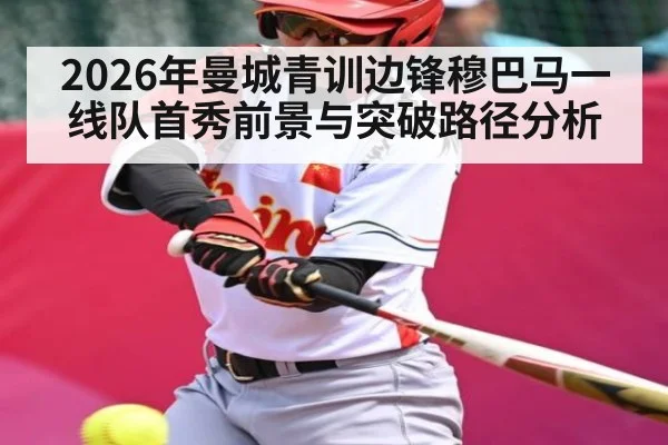 2026年曼城青训边锋穆巴马一线队首秀前景与突破路径分析